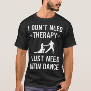 Ich brauche nur Lateinamerikanischen Tanz T-Shirt