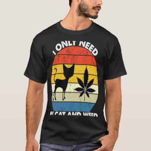 Ich brauche nur meine Katze und meine Unkrautkatze T-Shirt
