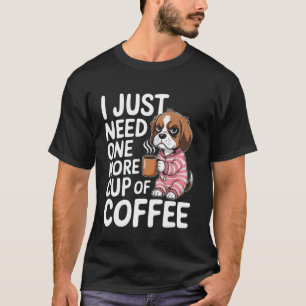 Ich brauche nur noch eine Tasse Kaffee Lustiger Hu T-Shirt