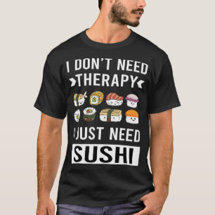 Ich brauche nur Sushi-Zubereitung T-Shirt