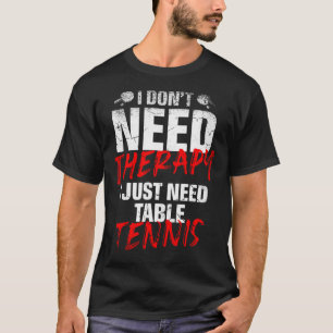 Ich brauche nur Tischtennisspieler Sportliebhaber T-Shirt