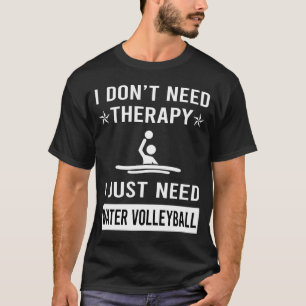 Ich brauche nur Wasser-Volleyball T-Shirt