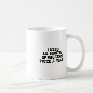 Ich brauche sechs Monate Urlaub zweimal im Jahr lu Kaffeetasse
