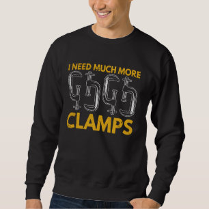 Ich brauche viel mehr Klemmen - Tischlerwerkzeuge Sweatshirt