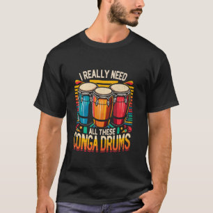Ich brauche wirklich all diese Conga-Trommler T-Shirt