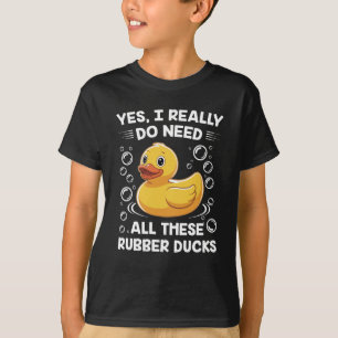 Ich brauche wirklich all diese Gummienten, die ich T-Shirt