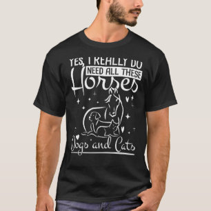 Ich brauche wirklich all diese Pferde Hunde Katzen T-Shirt