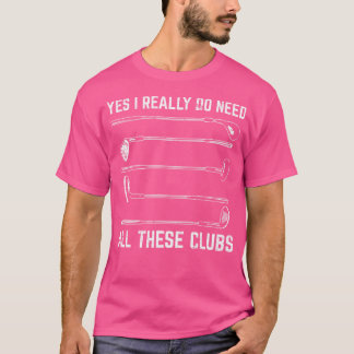 Ich brauche wirklich alle diese Clubs Golf Funny G T-Shirt