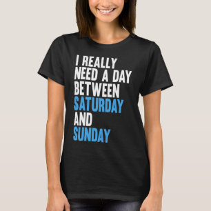 Ich brauche wirklich einen Tag zwischen Samstag un T-Shirt