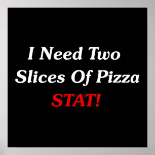 Ich brauche zwei Stück Pizzastat! Poster
