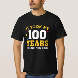 Ich brauchte 100 Jahre, um so gut auszusehen T-Shirt