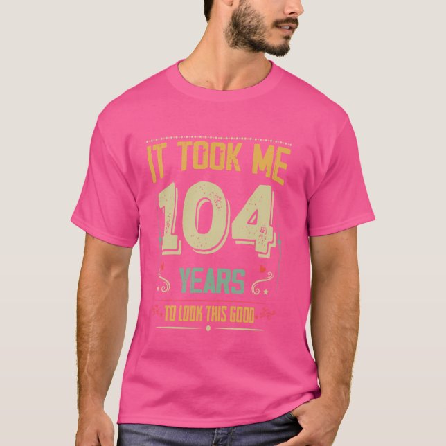 Ich brauchte 104 Jahre, um diese gute 104. Geburt  T-Shirt (Vorderseite)