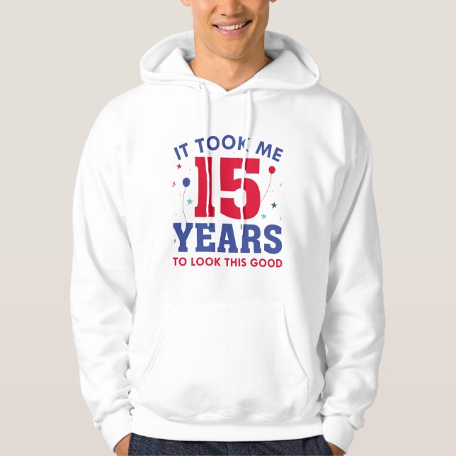 Ich brauchte 15 Jahre, um so gut auszusehen Hoodie (Vorderseite)