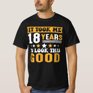 Ich brauchte 18 Jahre, um diesen guten Geburtstag T-Shirt