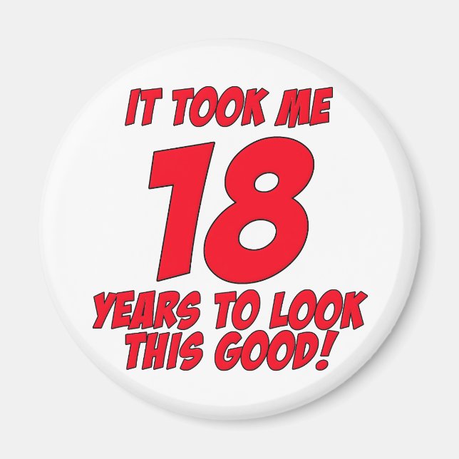 Ich brauchte 18 Jahre, um so gut auszusehen Magnet (Vorne)