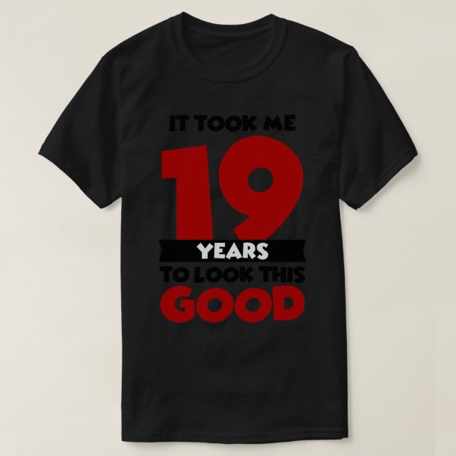 Ich brauchte 19 Jahre, um so gut auszusehen T-Shirt (Design vorne)