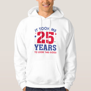 Ich brauchte 25 Jahre, um so gut auszusehen Hoodie