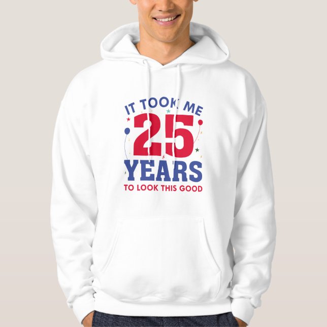 Ich brauchte 25 Jahre, um so gut auszusehen Hoodie (Vorderseite)