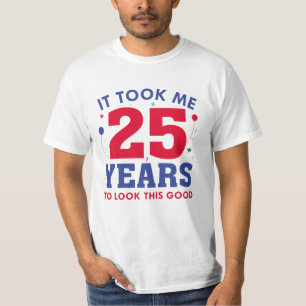 Ich brauchte 25 Jahre, um so gut auszusehen T-Shirt
