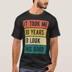 Ich brauchte 30 Jahre, um dieses gute 30. Geburtst T-Shirt