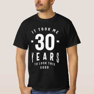 Ich brauchte 30 Jahre, um so gut auszusehen - 30. T-Shirt