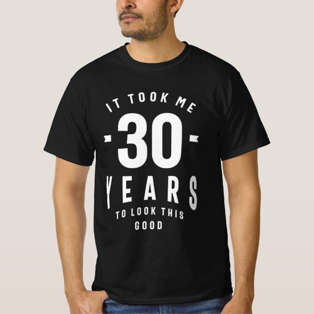 Ich brauchte 30 Jahre, um so gut auszusehen - 30.  T-Shirt (Vorderseite)