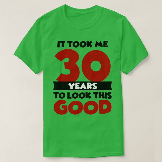 Ich brauchte 30 Jahre, um so gut auszusehen T-Shirt (Design vorne)