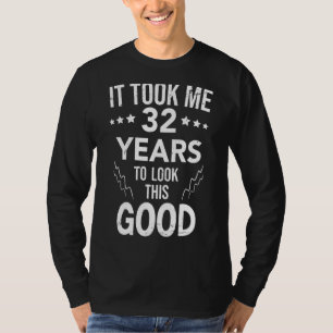 Ich brauchte 32 Jahre, um diese gute 32. Geburtsha T-Shirt
