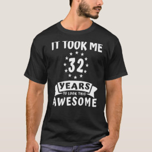 Ich brauchte 32 Jahre, um diese Phantastische 32. T-Shirt