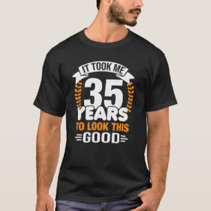 Ich brauchte 35 Jahre, um diesen guten 35-jährigen T-Shirt
