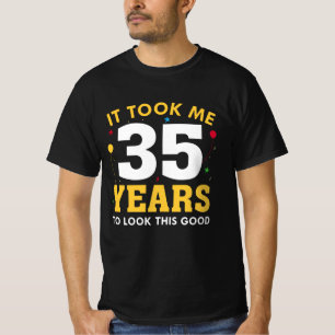 Ich brauchte 35 Jahre, um so gut auszusehen T-Shirt