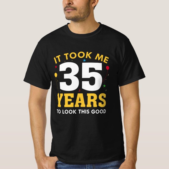 Ich brauchte 35 Jahre, um so gut auszusehen T-Shirt (Vorderseite)