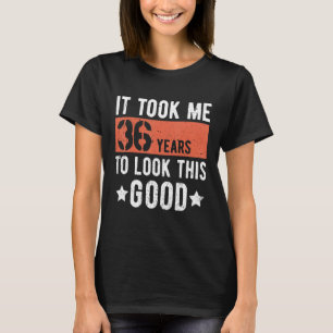 Ich brauchte 36 Jahre, um dieses gute 36. Geburtst T-Shirt