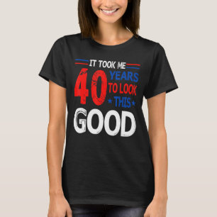 Ich brauchte 40 Jahre, um diesen guten 40. Geburts T-Shirt
