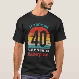 Ich brauchte 40 Jahre, um dieses Meisterwerk 40 T  T-Shirt