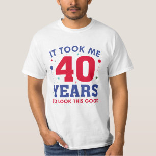 Ich brauchte 40 Jahre, um so gut auszusehen T-Shirt