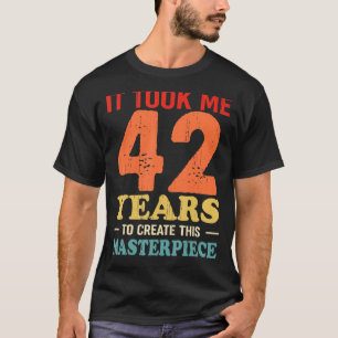 Ich brauchte 42 Jahre, um dieses Meisterwerk 42 t T-Shirt