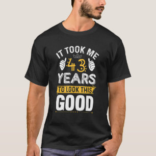 Ich brauchte 43 Jahre, um diesen guten 43. Geburts T-Shirt