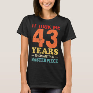 Ich brauchte 43 Jahre, um dieses Meisterwerk 43 t T-Shirt