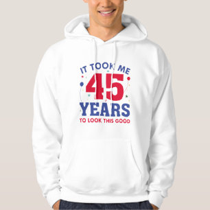 Ich brauchte 45 Jahre, um so gut auszusehen Hoodie