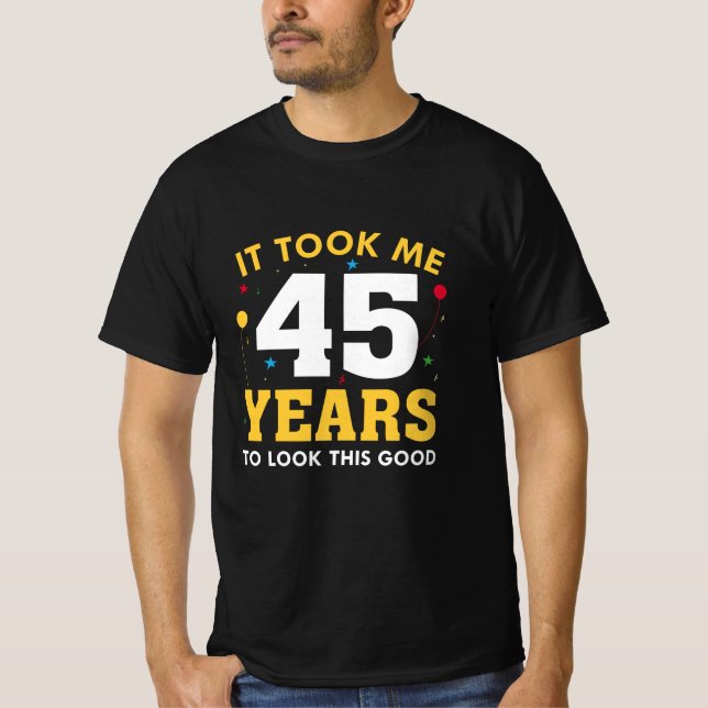 Ich brauchte 45 Jahre, um so gut auszusehen T-Shirt (Vorderseite)
