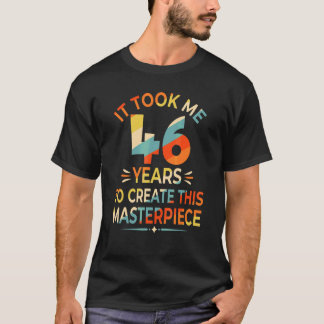Ich brauchte 46 Jahre, um dieses Meisterwerk 46 t  T-Shirt