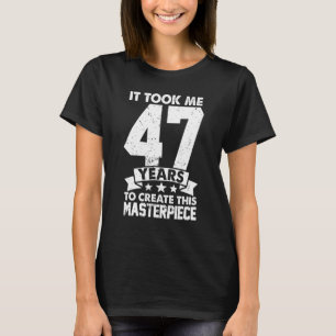 Ich brauchte 47 Jahre, um dieses Meisterwerk 47 t T-Shirt