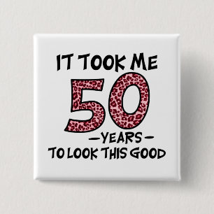 Ich brauchte 50 Jahre, um so gut auszusehen Button