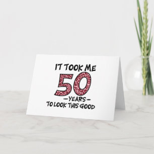 Ich brauchte 50 Jahre, um so gut auszusehen Karte
