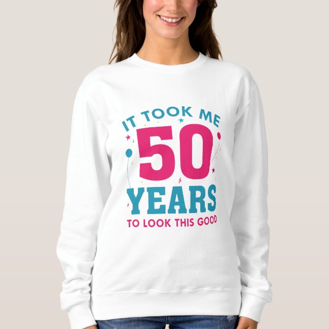 Ich brauchte 50 Jahre, um so gut auszusehen Sweatshirt (Vorderseite)