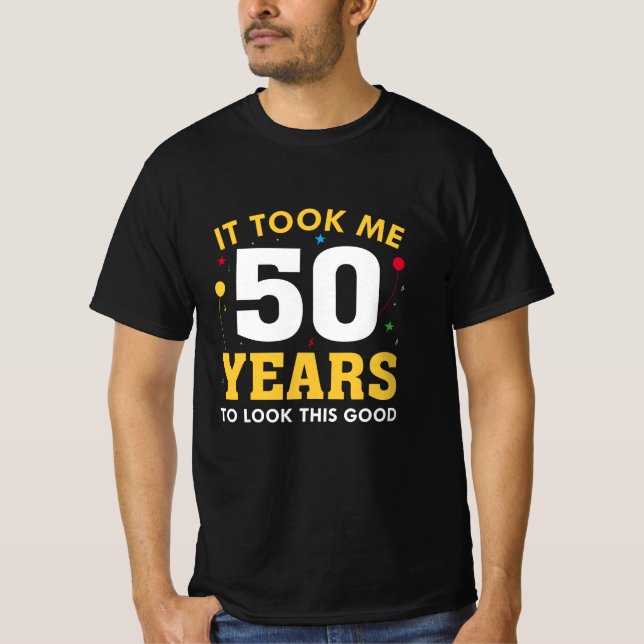 Ich brauchte 50 Jahre, um so gut auszusehen T-Shirt (Vorderseite)