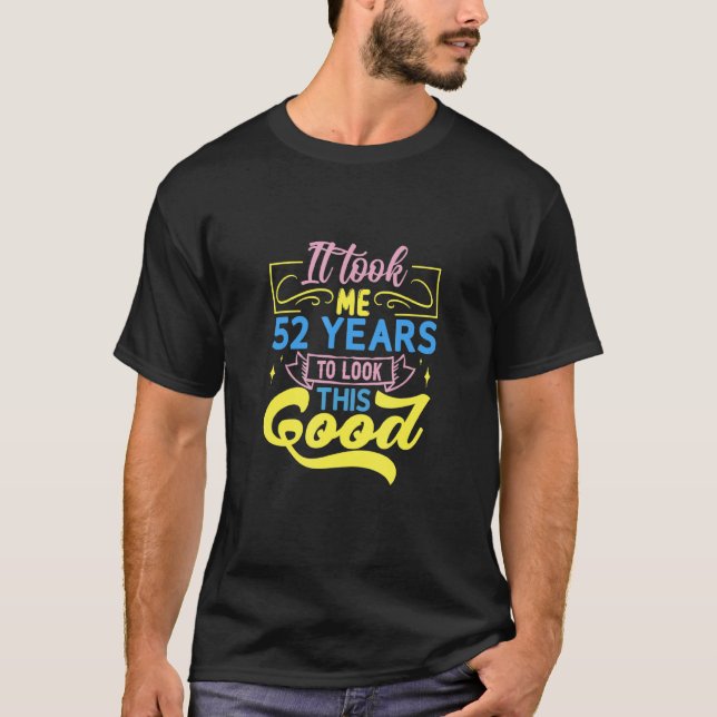 Ich brauchte 52 Jahre, um so gut auszusehen T-Shirt (Vorderseite)