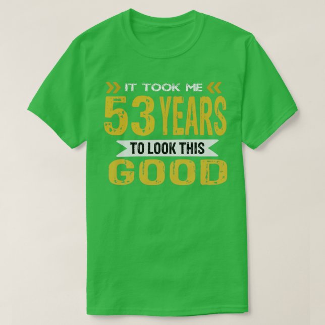 Ich brauchte 53 Jahre, um so gut auszusehen T-Shirt (Design vorne)