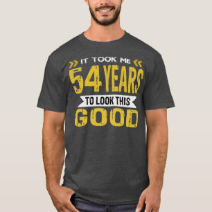 Ich brauchte 54 Jahre, um so gut auszusehen T-Shirt